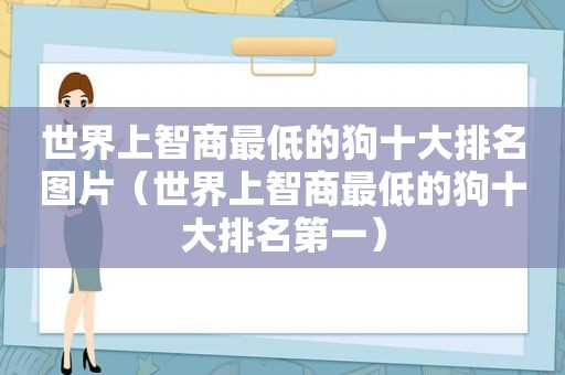 世界上智商最低的狗十大排名图片（世界上智商最低的狗十大排名第一）