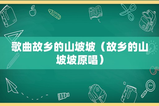 歌曲故乡的山坡坡（故乡的山坡坡原唱）