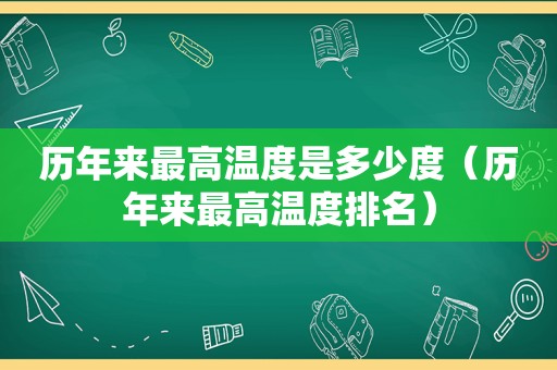 历年来最高温度是多少度（历年来最高温度排名）