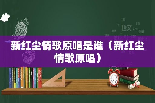 新红尘情歌原唱是谁（新红尘情歌原唱）