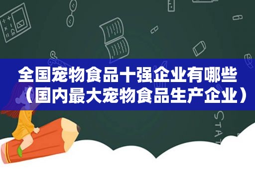 全国宠物食品十强企业有哪些（国内最大宠物食品生产企业）