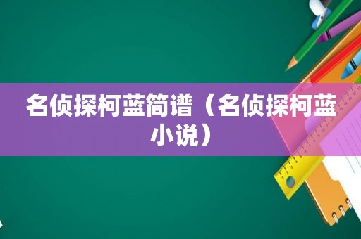 名侦探柯蓝简谱（名侦探柯蓝小说）