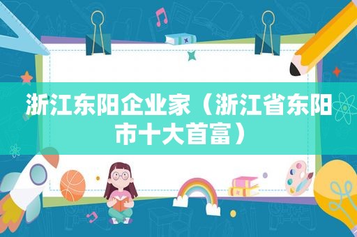 浙江东阳企业家（浙江省东阳市十大首富）