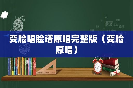 变脸唱脸谱原唱完整版（变脸原唱）