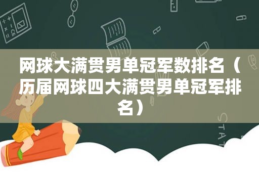 网球大满贯男单冠军数排名（历届网球四大满贯男单冠军排名）