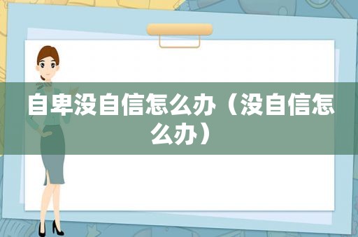 自卑没自信怎么办（没自信怎么办）