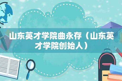 山东英才学院曲永存（山东英才学院创始人）