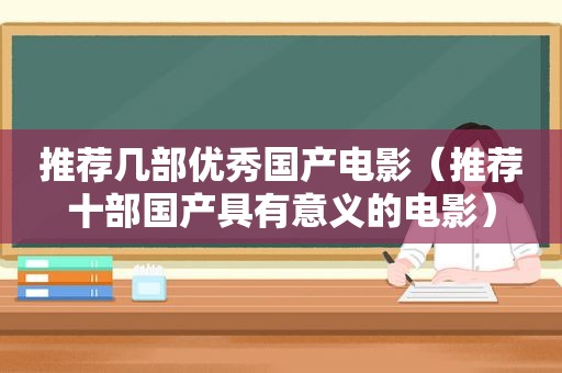 推荐几部优秀国产电影（推荐十部国产具有意义的电影）