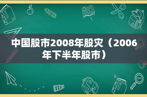 中国股市2008年股灾（2006年下半年股市）