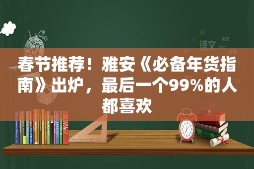 春节推荐！雅安《必备年货指南》出炉，最后一个99%的人都喜欢