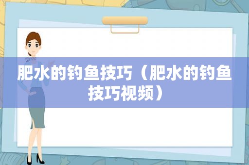 肥水的钓鱼技巧（肥水的钓鱼技巧视频）