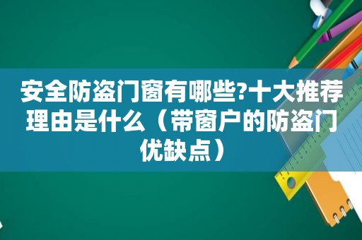 安全防盗门窗有哪些?十大推荐理由是什么（带窗户的防盗门优缺点）