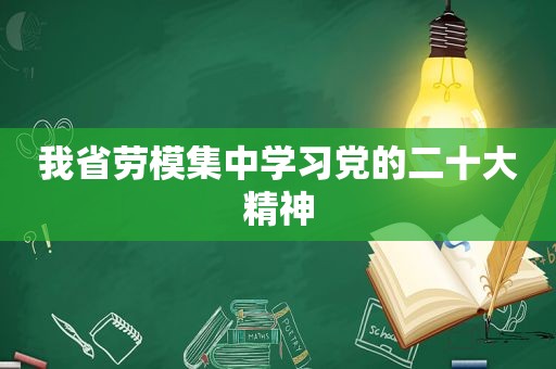 我省劳模集中学习党的二十大精神