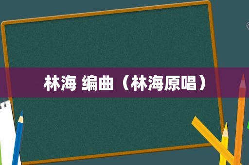 林海 编曲（林海原唱）