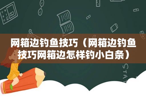 网箱边钓鱼技巧（网箱边钓鱼技巧网箱边怎样钓小白条）