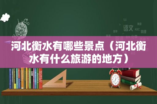 河北衡水有哪些景点（河北衡水有什么旅游的地方）