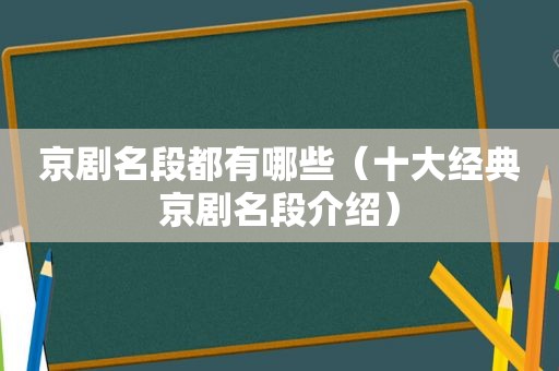 京剧名段都有哪些（十大经典京剧名段介绍）