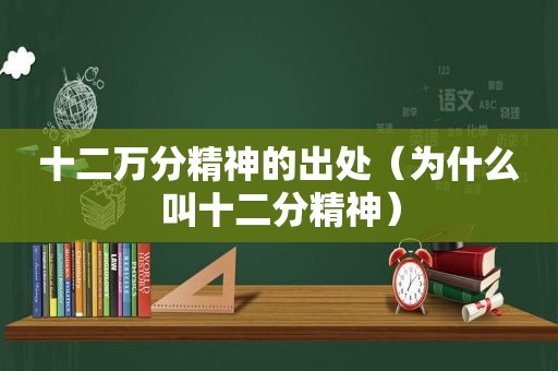 十二万分精神的出处（为什么叫十二分精神）