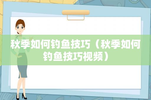 秋季如何钓鱼技巧（秋季如何钓鱼技巧视频）