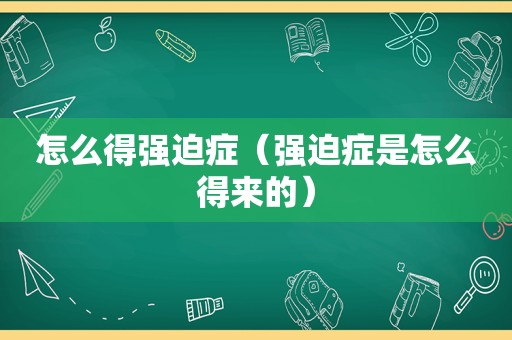 怎么得强迫症（强迫症是怎么得来的）