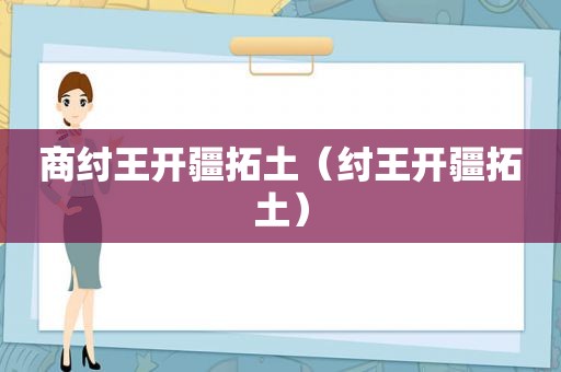 商纣王开疆拓土（纣王开疆拓土）