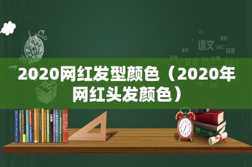 2020网红发型颜色（2020年网红头发颜色）