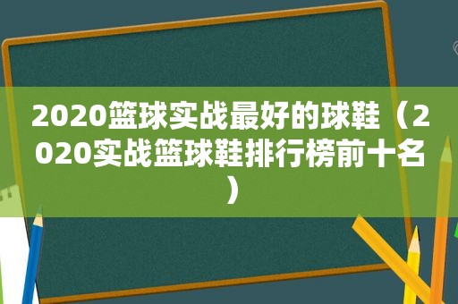 2020篮球实战最好的球鞋（2020实战篮球鞋排行榜前十名）