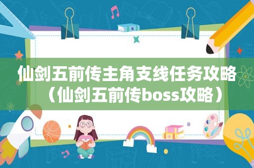 仙剑五前传主角支线任务攻略（仙剑五前传boss攻略）