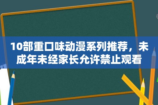 10部重口味动漫系列推荐，未成年未经家长允许禁止观看