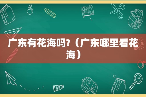 广东有花海吗?（广东哪里看花海）