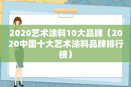 2020艺术涂料10大品牌（2020中国十大艺术涂料品牌排行榜）