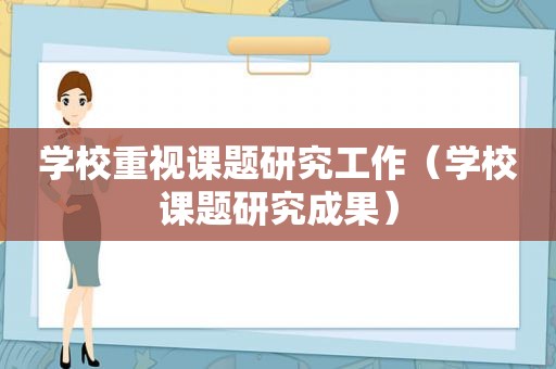 学校重视课题研究工作（学校课题研究成果）