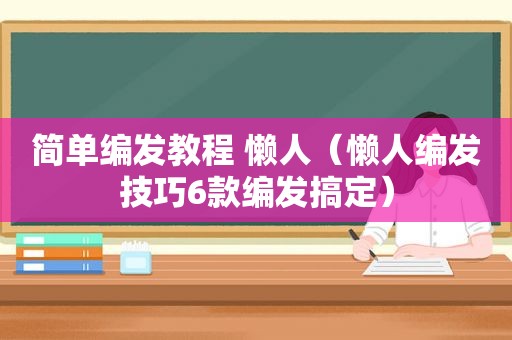 简单编发教程 懒人（懒人编发技巧6款编发搞定）