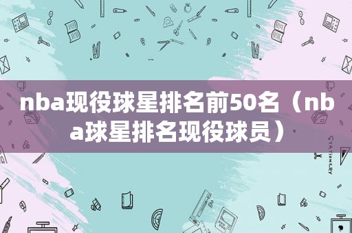 nba现役球星排名前50名（nba球星排名现役球员）