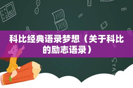 科比经典语录梦想（关于科比的励志语录）