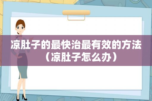 凉肚子的最快治最有效的方法（凉肚子怎么办）