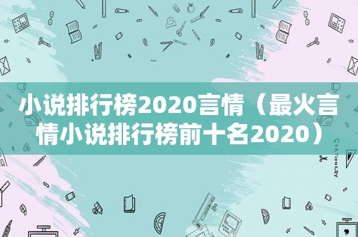 小说排行榜2020言情（最火言情小说排行榜前十名2020）