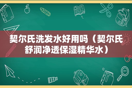 契尔氏洗发水好用吗（契尔氏舒润净透保湿精华水）