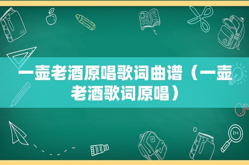 一壶老酒原唱歌词曲谱（一壶老酒歌词原唱）