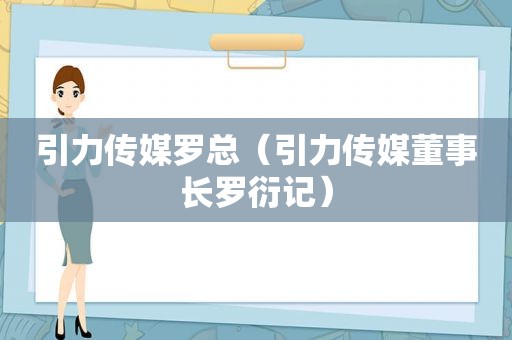 引力传媒罗总（引力传媒董事长罗衍记）