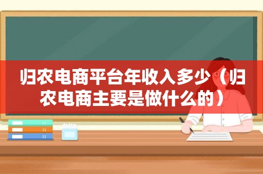 归农电商平台年收入多少（归农电商主要是做什么的）