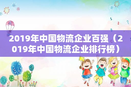 2019年中国物流企业百强（2019年中国物流企业排行榜）