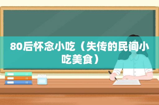 80后怀念小吃（失传的民间小吃美食）