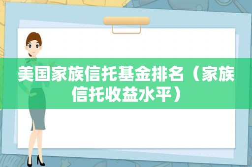 美国家族信托基金排名（家族信托收益水平）