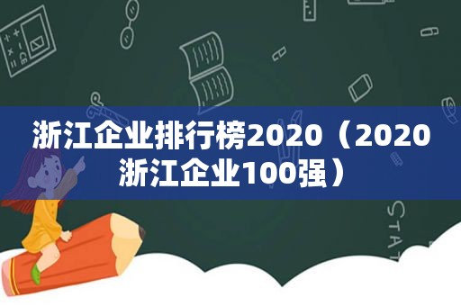 浙江企业排行榜2020（2020浙江企业100强）