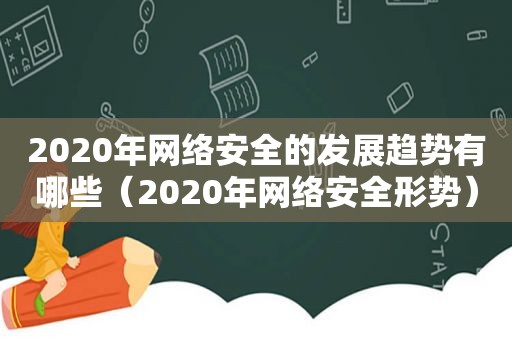 2020年网络安全的发展趋势有哪些（2020年网络安全形势）