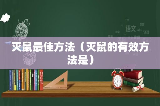 灭鼠最佳方法（灭鼠的有效方法是）