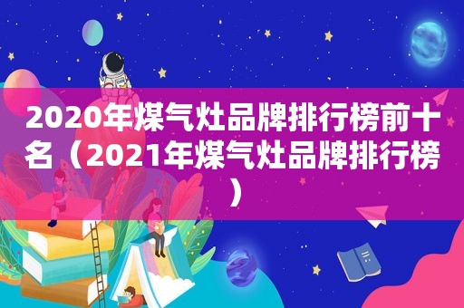 2020年煤气灶品牌排行榜前十名（2021年煤气灶品牌排行榜）