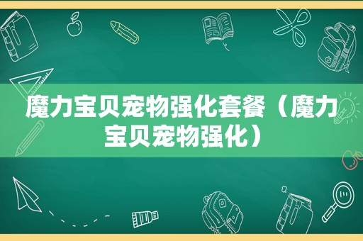 魔力宝贝宠物强化套餐（魔力宝贝宠物强化）