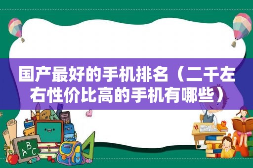 国产最好的手机排名（二千左右性价比高的手机有哪些）